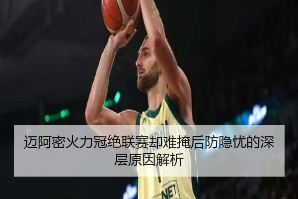 迈阿密火力冠绝联赛却难掩后防隐忧的深层原因解析